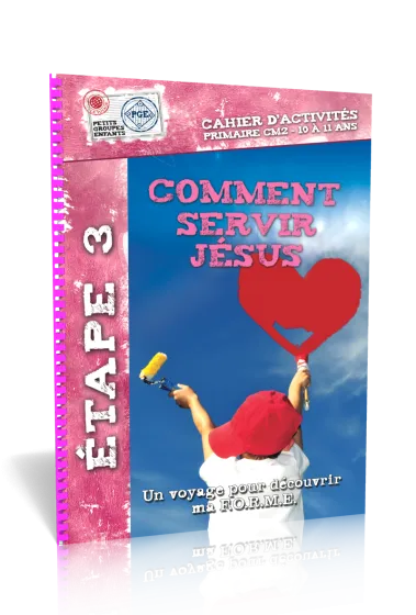 COMMENT SERVIR JESUS, CAHIER D'ACTIVITES - ETAPE 3 UN VOYAGE POUR DECOUVRIR MA F.O.R.M.E. PRIMAIRE C