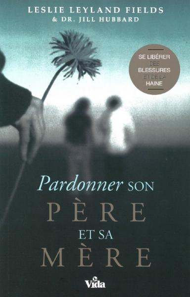 PARDONNER SON PERE ET SA MERE - SE LIBERER DES BLESSURES ET DE LA HAINE