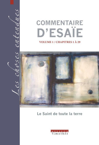 COMMENTAIRE D'ESAIE VOL. 1 / CHAP. 1 A 29 - LE SAINT DE TOUTE LA TERRE