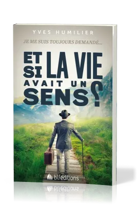 ET SI LA VIE AVAIT UN SENS ? - JE ME SUIS TOUJOURS DEMANDE