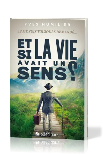 ET SI LA VIE AVAIT UN SENS ? - JE ME SUIS TOUJOURS DEMANDE