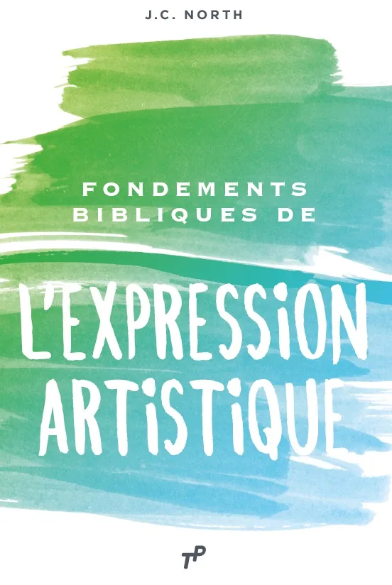 EXPRESSION ARTISTIQUE (L') FONDEMENTS BIBLIQUES