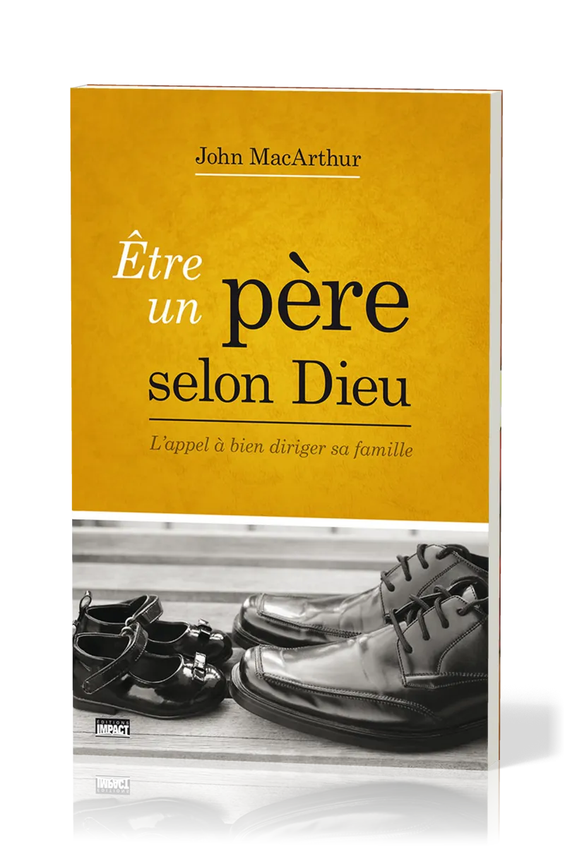 ETRE UN PERE SELON DIEU - L'APPEL A BIEN DIRIGER SA FAMILLE
