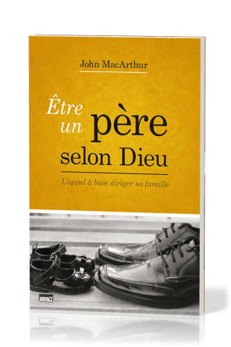 ETRE UN PERE SELON DIEU - L'APPEL A BIEN DIRIGER SA FAMILLE