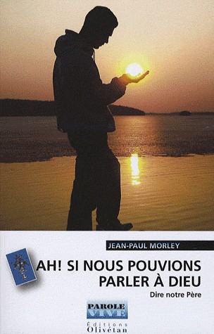 AH ! SI NOUS POUVIONS PARLER A DIEU - DIRE NOTRE PERE