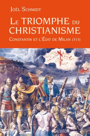 TRIOMPHE DU CHRISTIANISME CONSTANTIN ET L'EDIT DE MILAN 313 (LE)