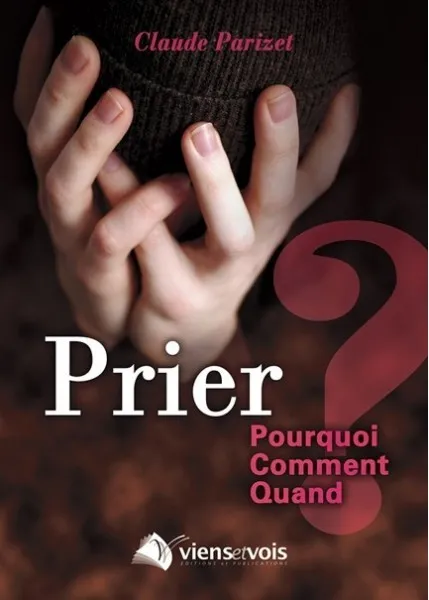 PRIER - POURQUOI COMMENT QUAND ?
