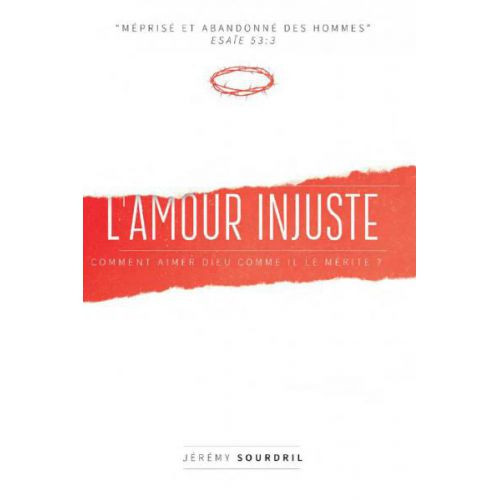 AMOUR INJUSTE (L') - COMMENT AIMER DIEU COMME IL LE MERITE ? + LIVRE AUDIO MP3