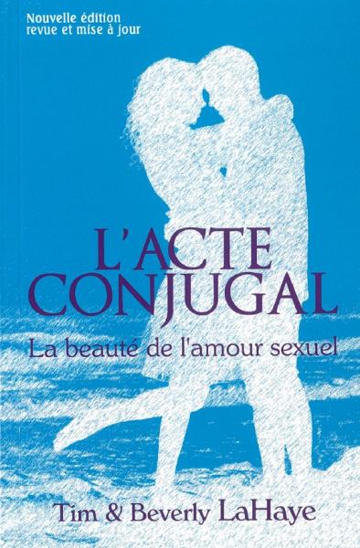 ACTE CONJUGAL - LA BEAUTE DE L'AMOUR SEXUEL - NELLE EDITION