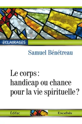 CORPS : HANDICAP OU CHANCE POUR LA VIE SPIRITUELLE ? (LE)