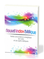 NOUVEL INDEX BIBLIQUE - PETITE CONCORDANCE DE MOTS ET DE SUJETS BIBLIQUES