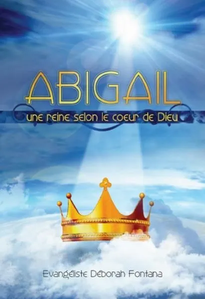 ABIGAIL UNE REINE SELON LE COEUR DE DIEU
