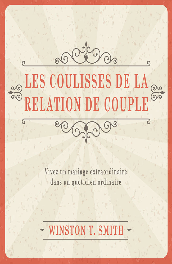 COULISSES DE LA RELATION DE COUPLE (LES) - VIVEZ UN MARIAGE EXTRAORDINAIRE DANS UN QUOTIDIEN ORDINAI