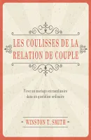 COULISSES DE LA RELATION DE COUPLE (LES) - VIVEZ UN MARIAGE EXTRAORDINAIRE DANS UN QUOTIDIEN ORDINAI