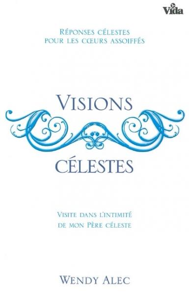 VISIONS CELESTES - REPONSES CELESTES POUR LES COEURS ASSOIFFES