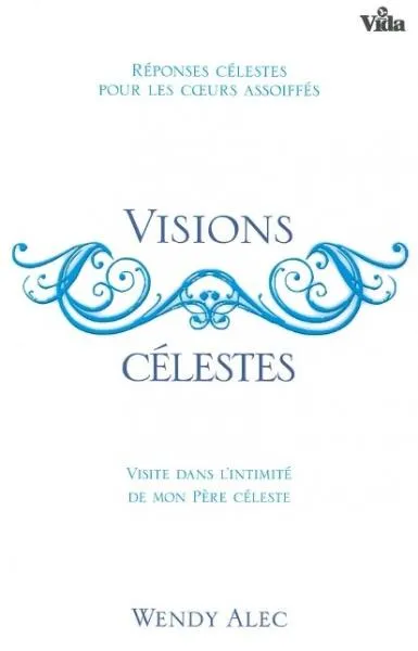 VISIONS CELESTES - REPONSES CELESTES POUR LES COEURS ASSOIFFES
