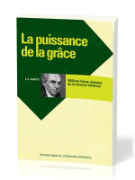 PUISSANCE DE LA GRACE WILLIAM CAREY PIONNIER DE LA MISSION MODERNE