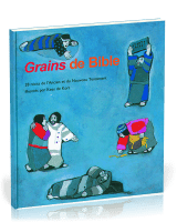 GRAINS DE BIBLE, 28 RECITS DE L'A.T. ET DU N.T., ILLUSTRATIONS DE LA SERIE CE QUE NOUS DIT LA BIBLE