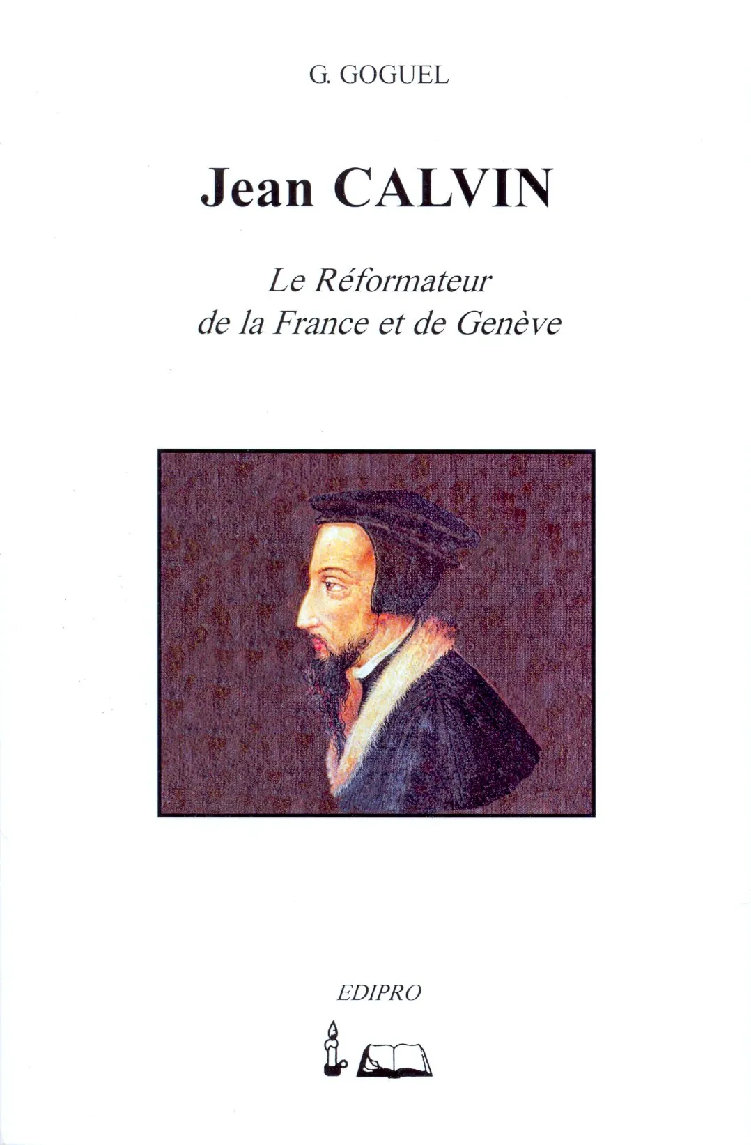 JEAN CALVIN - LE REFORMATEUR DE LA FRANCE ET DE GENEVE