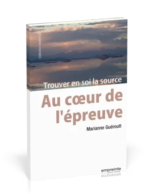 AU COEUR DE L'EPREUVE - TROUVER EN SOI LA SOURCE