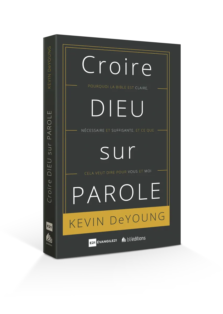 CROIRE DIEU SUR PAROLE - POURQUOI LA BIBLE EST CLAIRE NECESSAIRE ET SUFFISANTE ET CE QUE CA VEUT D