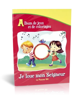 JE LOUE MON SEIGNEUR - LE PSAUME 100 - ALBUM DE JEUX ET DE COLORIAGES