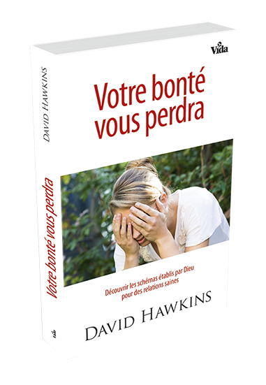 VOTRE BONTE VOUS PERDRA - DECOUVRIR LES SCHEMAS ETABLIS PAR DIEU POUR DES RELATIONS SAINES