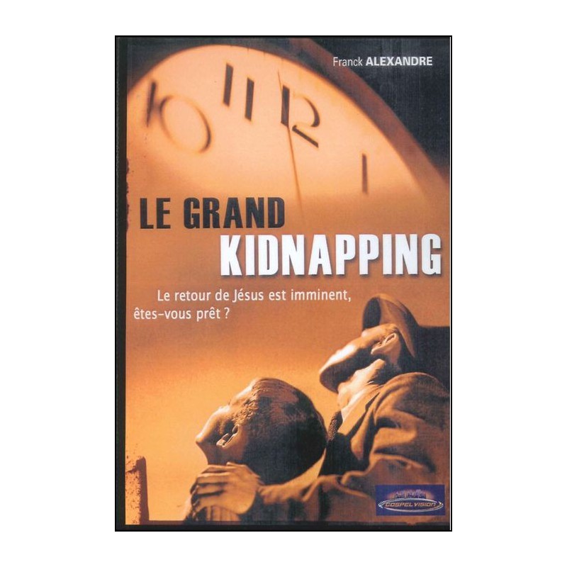 GRAND KIDNAPPING (LE) - LE RETOUR DE JESUS EST IMMINENT ETES-VOUS PRET