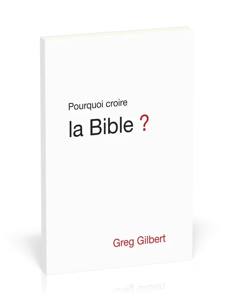 POURQUOI CROIRE LA BIBLE ?