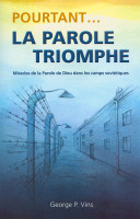 POURTANT... LA PAROLE TRIOMPHE - MIRACLES DE LA PAROLE DE DIEU DANS LES CAMPS SOVIETIQUES