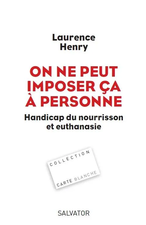 ON NE PEUT IMPOSER CA A PERSONNE - HANDICAP DU NOURRISSON ET EUTHANASIE