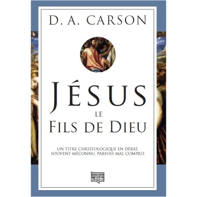 JESUS LE FILS DE DIEU - UN TITRE CHRISTOLOGIQUE EN DEBAT SOUVENT MECONNU PARFOIS COMPRIS