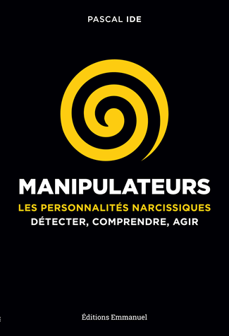 MANIPULATEURS (LES) - PERSONNALITES NARCISSIQUES - DETECTER COMPRENDRE AGIR