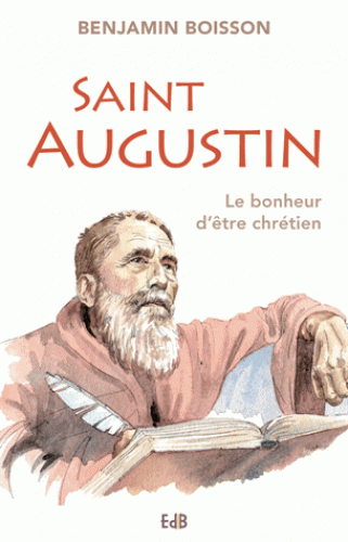 SAINT AUGUSTIN - LE BONHEUR D'ETRE CHRETIEN