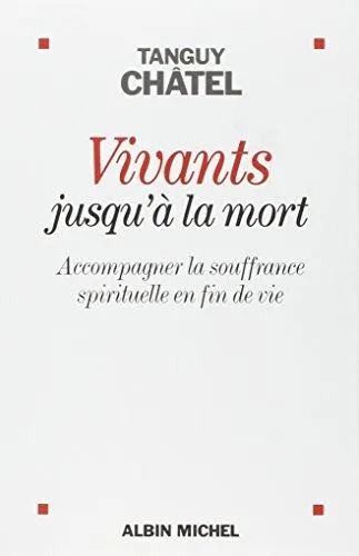 VIVANTS JUSQU'A LA MORT - ACCOMPAGNER LA SOUFFRANCE SPIRITUELLE EN FIN DE VIE