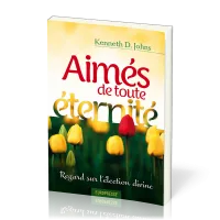 AIMES DE TOUTE ETERNITE - REGARD SUR L'ELECTION DIVINE