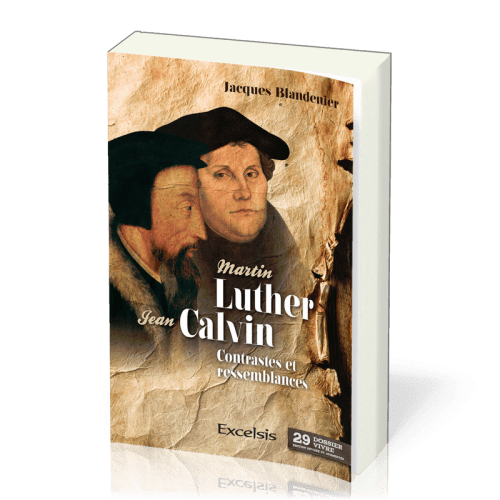 MARTIN LUTHER ET JEAN CALVIN - CONTRASTES ET RESSEMBLANCES - DOSSIER VIVRE N°29