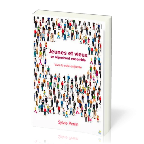 JEUNES ET VIEUX SE REJOUIRONT ENSEMBLE - VIVRE LE CULTE EN FAMILLE