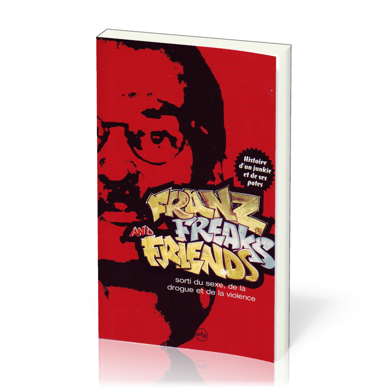 FRANZ FREAKS AND FRIENDS - HISTOIRE D'UN JUNKIE ET DE SES POTES