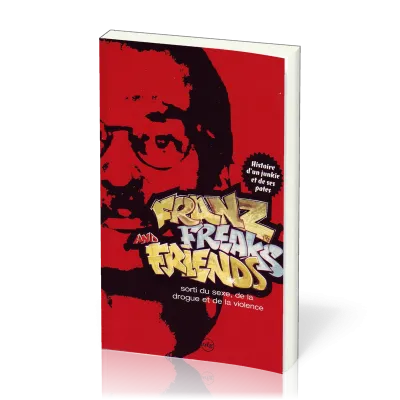 FRANZ FREAKS AND FRIENDS - HISTOIRE D'UN JUNKIE ET DE SES POTES