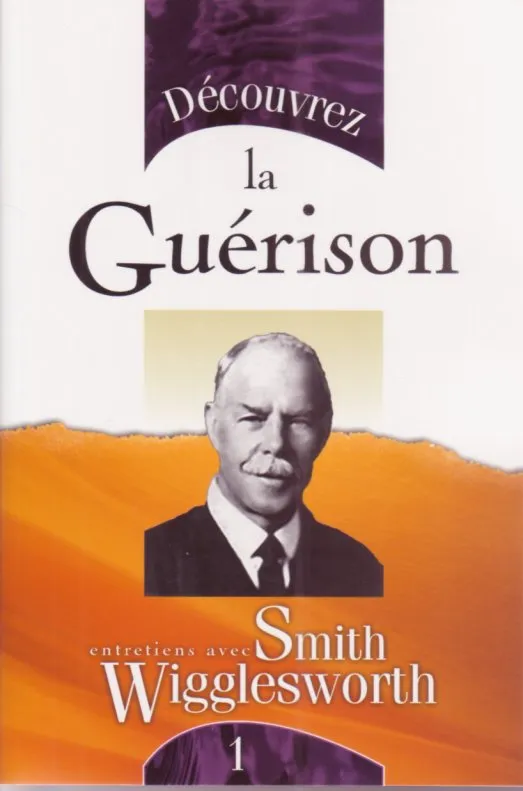 DECOUVREZ LA GUERISON - ENTRETIENS AVEC S.WIGGLESWORTH 1
