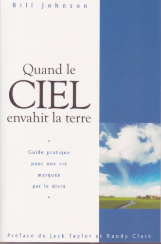 QUAND LE CIEL ENVAHIT LA TERRE - GUIDE PRATIQUE POUR UNE VIE MARQUEE PAR LE DIVIN