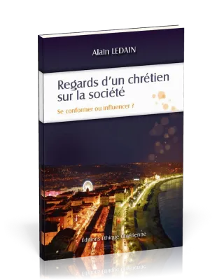 REGARDS D'UN CHRETIEN SUR LA SOCIETE - SE CONFORMER OU INFLUENCER