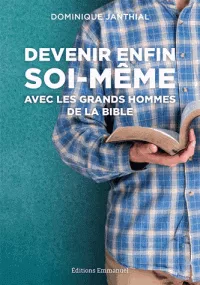 DEVENIR ENFIN SOI-MEME - A LA SUITE DES GRANDS HOMMES DU PREMIER TESTAMENT