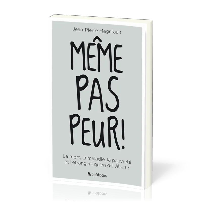 MEME PAS PEUR - LA MORT, LA MALADIE, LA PAUVRETE ET L'ETRANGER : QU'EN DIT JESUS ?