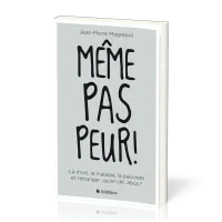 MEME PAS PEUR - LA MORT, LA MALADIE, LA PAUVRETE ET L'ETRANGER : QU'EN DIT JESUS ?