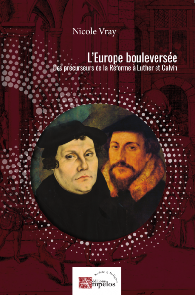 EUROPE BOULEVERSEE, DES PRECURSEURS DE LA REFORME A LUTHER ET CALVIN