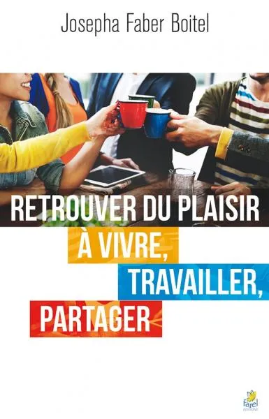 RETROUVER DU PLAISIR A VIVRE TRAVAILLER PARTAGER
