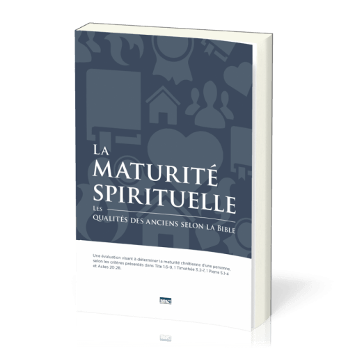 MATURITE SPIRITUELLE (LA) - LES QUALITES DES ANCIENS SELON LA BIBLE