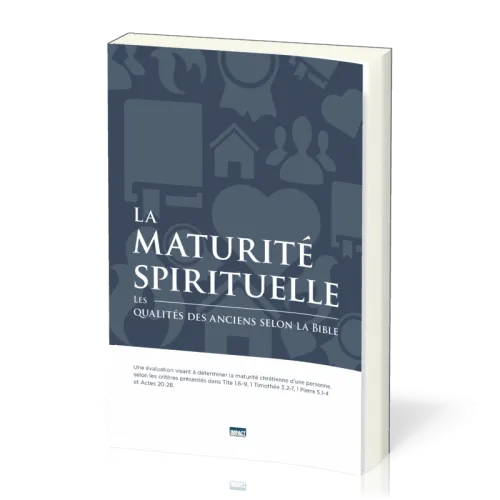 MATURITE SPIRITUELLE (LA) - LES QUALITES DES ANCIENS SELON LA BIBLE